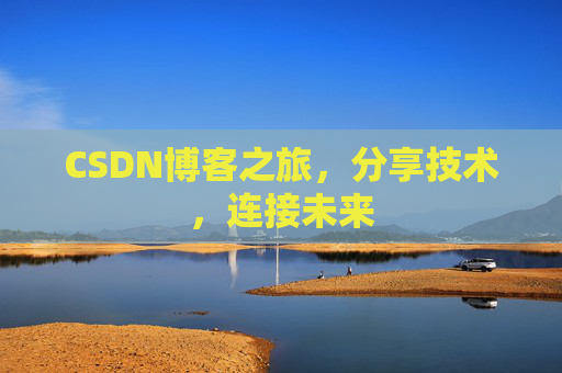 CSDN博客之旅，分享技术，连接未来